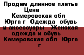 Продам длинное платье › Цена ­ 1 000 - Кемеровская обл., Юрга г. Одежда, обувь и аксессуары » Женская одежда и обувь   . Кемеровская обл.,Юрга г.